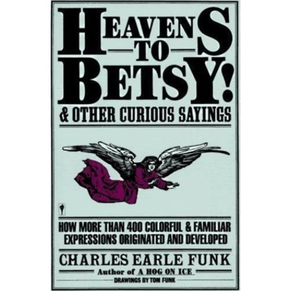 5 for $30 Heavens to Betsy!: And Other Curious Sayings by Funk, Charles E.